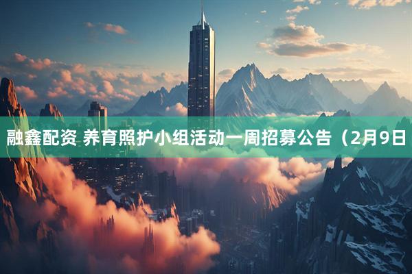 融鑫配资 养育照护小组活动一周招募公告（2月9日